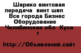 Шарико винтовая передача, винт швп  . - Все города Бизнес » Оборудование   . Челябинская обл.,Куса г.